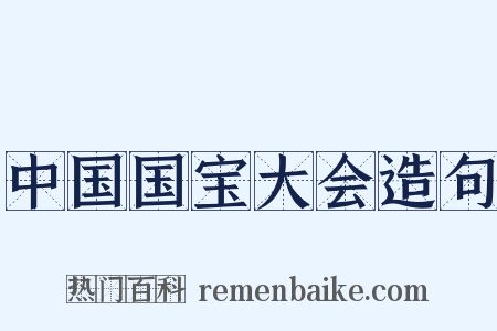 中国国宝大会造句是什么意思的图片